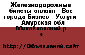 Железнодорожные билеты онлайн - Все города Бизнес » Услуги   . Амурская обл.,Михайловский р-н